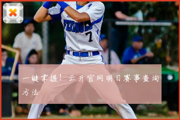 一键掌握！云开官网明日赛事查询方法